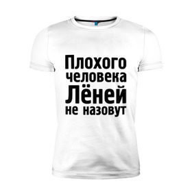 Мужская футболка премиум с принтом Плохой Леня в Белгороде, 92% хлопок, 8% лайкра | приталенный силуэт, круглый вырез ворота, длина до линии бедра, короткий рукав | имена | лёней не назовут | лёня | леонид
