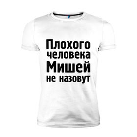 Мужская футболка премиум с принтом Плохой Миша в Белгороде, 92% хлопок, 8% лайкра | приталенный силуэт, круглый вырез ворота, длина до линии бедра, короткий рукав | misha | миха | миша | мишаня | мишей не назовут