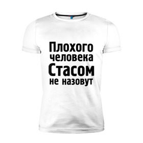 Мужская футболка премиум с принтом Плохой Стас в Белгороде, 92% хлопок, 8% лайкра | приталенный силуэт, круглый вырез ворота, длина до линии бедра, короткий рукав | имена | имя | не назовут | стас