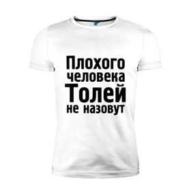 Мужская футболка премиум с принтом Плохой Толя в Белгороде, 92% хлопок, 8% лайкра | приталенный силуэт, круглый вырез ворота, длина до линии бедра, короткий рукав | анатолий | имена | имя | не назовут | толя