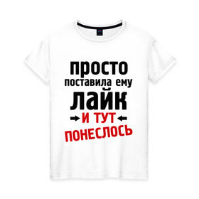 Женская футболка хлопок с принтом Просто поставила лайк в Белгороде, 100% хлопок | прямой крой, круглый вырез горловины, длина до линии бедер, слегка спущенное плечо | like | и тут понеслась | и тут понеслость | интернет приколы | лайк | приколы | фразы