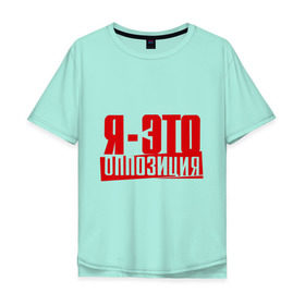 Мужская футболка хлопок Oversize с принтом Я-ЭТО ОППОЗИЦИЯ в Белгороде, 100% хлопок | свободный крой, круглый ворот, “спинка” длиннее передней части | протест | революция