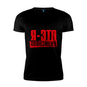 Мужская футболка премиум с принтом Я-ЭТО ОППОЗИЦИЯ в Белгороде, 92% хлопок, 8% лайкра | приталенный силуэт, круглый вырез ворота, длина до линии бедра, короткий рукав | протест | революция