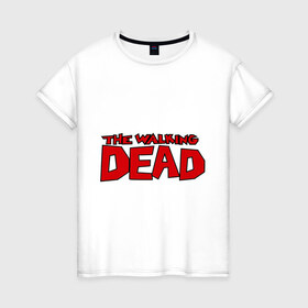 Женская футболка хлопок с принтом The Walking Dead в Белгороде, 100% хлопок | прямой крой, круглый вырез горловины, длина до линии бедер, слегка спущенное плечо | живые мертвецы | кино | сериал | телевидение | телесериал | ходячие мертвецы