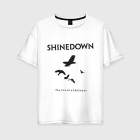 Женская футболка хлопок Oversize с принтом Shinedown Soun of Madness в Белгороде, 100% хлопок | свободный крой, круглый ворот, спущенный рукав, длина до линии бедер
 | shinedown soun of madness | группы | музыка | рок группы | рок музыка