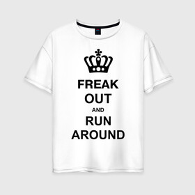 Женская футболка хлопок Oversize с принтом Freak out and run around в Белгороде, 100% хлопок | свободный крой, круглый ворот, спущенный рукав, длина до линии бедер
 | freak out | keep calm | run around