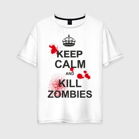 Женская футболка хлопок Oversize с принтом Keep calm and kill zombies в Белгороде, 100% хлопок | свободный крой, круглый ворот, спущенный рукав, длина до линии бедер
 | корона | кровь | мертвец | оставайся спокойным