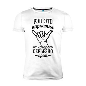 Мужская футболка премиум с принтом Рэп - это наркотик в Белгороде, 92% хлопок, 8% лайкра | приталенный силуэт, круглый вырез ворота, длина до линии бедра, короткий рукав | Тематика изображения на принте: музыка | рэп