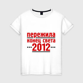 Женская футболка хлопок с принтом Пережила 2012 в Белгороде, 100% хлопок | прямой крой, круглый вырез горловины, длина до линии бедер, слегка спущенное плечо | 