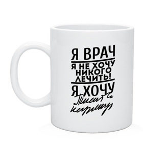 Кружка с принтом Я врач, я не хочу никого лечить в Белгороде, керамика | объем — 330 мл, диаметр — 80 мм. Принт наносится на бока кружки, можно сделать два разных изображения | врач | врачам | доктор | медик | медицина | я врач почерк | я не хочу никого лечить