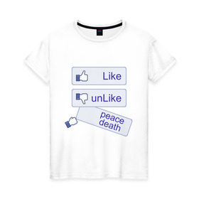Женская футболка хлопок с принтом PEACE DEATH в Белгороде, 100% хлопок | прямой крой, круглый вырез горловины, длина до линии бедер, слегка спущенное плечо | facebook | like | лайк | нравится не нравится | социальные сети | фейчбук