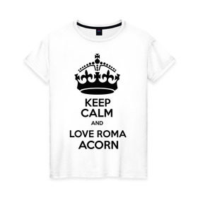 Женская футболка хлопок с принтом Keep calm and love Roma Acorn в Белгороде, 100% хлопок | прямой крой, круглый вырез горловины, длина до линии бедер, слегка спущенное плечо | keep calm and love roma acorn | love roma acorn | интернет приколы | рома жёлудь