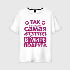 Женская футболка хлопок Oversize с принтом Так выглядит лучшая подруга в Белгороде, 100% хлопок | свободный крой, круглый ворот, спущенный рукав, длина до линии бедер
 | 8 марта | лучшая в мире подруга | подарок | подарок подруге | подружке