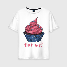 Женская футболка хлопок Oversize с принтом Eat me! в Белгороде, 100% хлопок | свободный крой, круглый ворот, спущенный рукав, длина до линии бедер
 | 8 марта | девушкам | корзинка | международный женский день | пирожное | сладости