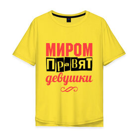 Мужская футболка хлопок Oversize с принтом Миром правят девушки в Белгороде, 100% хлопок | свободный крой, круглый ворот, “спинка” длиннее передней части | 8 марта | девушкам | международный женский день | миром правят девушки