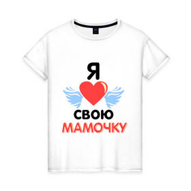 Женская футболка хлопок с принтом Я люблю свою мамочку в Белгороде, 100% хлопок | прямой крой, круглый вырез горловины, длина до линии бедер, слегка спущенное плечо | 8 марта | девушка | женщинам | любимая | любимая девушка | мамочка | мамочку | подарок маме | я люблю свою мамочку