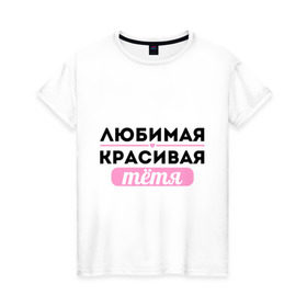 Женская футболка хлопок с принтом Любимая, красивая тётя в Белгороде, 100% хлопок | прямой крой, круглый вырез горловины, длина до линии бедер, слегка спущенное плечо | 8 марта | девушкам | для девушек | для тети | женский день | женский праздник | красивой тети | любимой тети | подарок на 8 марта | тетя