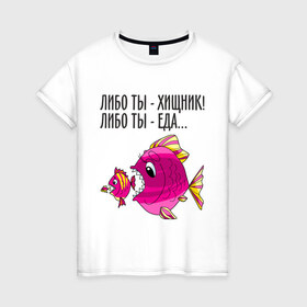 Женская футболка хлопок с принтом Либо ты хищник, либо ты – еда в Белгороде, 100% хлопок | прямой крой, круглый вырез горловины, длина до линии бедер, слегка спущенное плечо | рыбы
