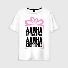 Женская футболка хлопок Oversize с принтом Алина не подарок в Белгороде, 100% хлопок | свободный крой, круглый ворот, спущенный рукав, длина до линии бедер
 | ne_podarok_surpriz | алина | имена | имя | подарок | сюрприз