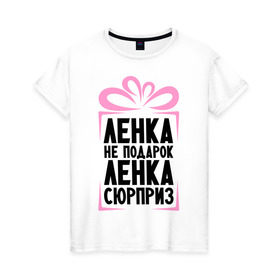 Женская футболка хлопок с принтом Ленка не подарок в Белгороде, 100% хлопок | прямой крой, круглый вырез горловины, длина до линии бедер, слегка спущенное плечо | lena | ne_podarok_surpriz | лена | лена сюрприз | ленка | ленка не подарок