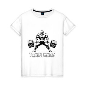 Женская футболка хлопок с принтом Train hard (тренируйся усердно) в Белгороде, 100% хлопок | прямой крой, круглый вырез горловины, длина до линии бедер, слегка спущенное плечо | powerlifting
