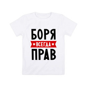 Детская футболка хлопок с принтом Боря всегда прав в Белгороде, 100% хлопок | круглый вырез горловины, полуприлегающий силуэт, длина до линии бедер | Тематика изображения на принте: борис | боря всегда прав | имена