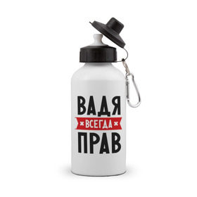Бутылка спортивная с принтом Вадя всегда прав в Белгороде, металл | емкость — 500 мл, в комплекте две пластиковые крышки и карабин для крепления | вадик | вадим | вадя всегда прав | имена