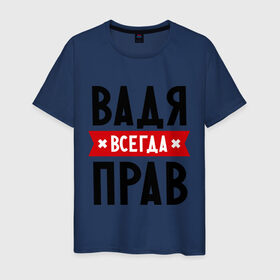 Мужская футболка хлопок с принтом Вадя всегда прав в Белгороде, 100% хлопок | прямой крой, круглый вырез горловины, длина до линии бедер, слегка спущенное плечо. | вадик | вадим | вадя всегда прав | имена