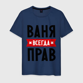 Мужская футболка хлопок с принтом Ваня всегда прав в Белгороде, 100% хлопок | прямой крой, круглый вырез горловины, длина до линии бедер, слегка спущенное плечо. | vanya | ваня | всегда прав | иван | имена