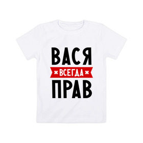 Детская футболка хлопок с принтом Вася всегда прав в Белгороде, 100% хлопок | круглый вырез горловины, полуприлегающий силуэт, длина до линии бедер | Тематика изображения на принте: василий | вася | всегда прав | имена