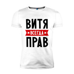 Мужская футболка премиум с принтом Витя всегда прав в Белгороде, 92% хлопок, 8% лайкра | приталенный силуэт, круглый вырез ворота, длина до линии бедра, короткий рукав | виктор | витек | витя | всегда прав | имена