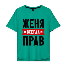 Мужская футболка хлопок Oversize с принтом Женя всегда прав в Белгороде, 100% хлопок | свободный крой, круглый ворот, “спинка” длиннее передней части | Тематика изображения на принте: evgeniy | всегда прав | евгений | женя | имена