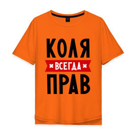 Мужская футболка хлопок Oversize с принтом Коля всегда прав в Белгороде, 100% хлопок | свободный крой, круглый ворот, “спинка” длиннее передней части | kolya | всегда прав | имена | коля | николай