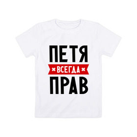 Детская футболка хлопок с принтом Петя всегда прав в Белгороде, 100% хлопок | круглый вырез горловины, полуприлегающий силуэт, длина до линии бедер | имена | мужское имя | петр | прикольные надписи