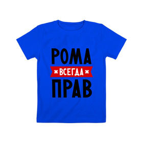 Детская футболка хлопок с принтом Рома всегда прав в Белгороде, 100% хлопок | круглый вырез горловины, полуприлегающий силуэт, длина до линии бедер | romaname | имена | мужское имя | прикольные надписи | роман