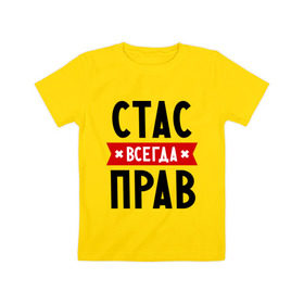 Детская футболка хлопок с принтом Стас всегда прав в Белгороде, 100% хлопок | круглый вырез горловины, полуприлегающий силуэт, длина до линии бедер | имена | мужское имя | прикольные надписи | станислав