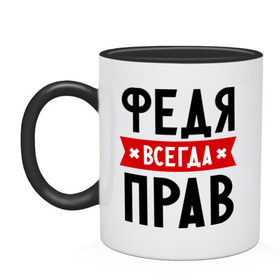 Кружка двухцветная с принтом Федя всегда прав в Белгороде, керамика | объем — 330 мл, диаметр — 80 мм. Цветная ручка и кайма сверху, в некоторых цветах — вся внутренняя часть | имена | мужское имя | прикольные надписи | федор