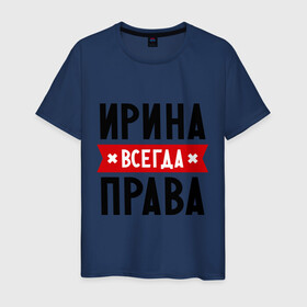 Мужская футболка хлопок с принтом Ирина всегда права в Белгороде, 100% хлопок | прямой крой, круглый вырез горловины, длина до линии бедер, слегка спущенное плечо. | irina | женское имя | имена | ира | иришка | прикольные надписи