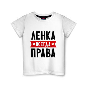 Детская футболка хлопок с принтом Ленка всегда права в Белгороде, 100% хлопок | круглый вырез горловины, полуприлегающий силуэт, длина до линии бедер | lena | елена | женское имя | имена | лена | прикольные надписи