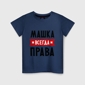 Детская футболка хлопок с принтом Машка всегда права в Белгороде, 100% хлопок | круглый вырез горловины, полуприлегающий силуэт, длина до линии бедер | marya | женское имя | имена | маня | мария | маша | прикольные надписи