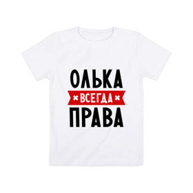 Детская футболка хлопок с принтом Олька всегда права в Белгороде, 100% хлопок | круглый вырез горловины, полуприлегающий силуэт, длина до линии бедер | olya | женское имя | имена | ольга | оля | прикольные надписи