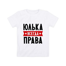 Детская футболка хлопок с принтом Юлька всегда права в Белгороде, 100% хлопок | круглый вырез горловины, полуприлегающий силуэт, длина до линии бедер | Тематика изображения на принте: uliya | женское имя | имена | прикольные надписи | юлия | юля