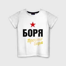Детская футболка хлопок с принтом Боря, просто Боря в Белгороде, 100% хлопок | круглый вырез горловины, полуприлегающий силуэт, длина до линии бедер | prostoname | борис | имена | мужское имя | прикольные надписи