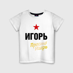 Детская футболка хлопок с принтом Игорь, просто Игорь в Белгороде, 100% хлопок | круглый вырез горловины, полуприлегающий силуэт, длина до линии бедер | prostoname | имена | мужское имя | прикольные надписи