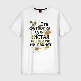 Мужская футболка премиум с принтом Сухая и чистая в Белгороде, 92% хлопок, 8% лайкра | приталенный силуэт, круглый вырез ворота, длина до линии бедра, короткий рукав | 1 апреля | день смеха | день шуток | чистая и сосем не пахнет | эта футболка сухая
