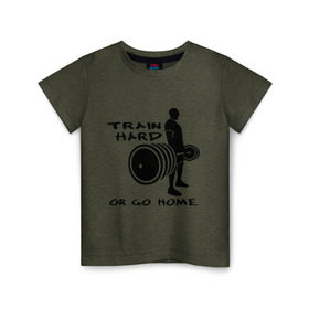 Детская футболка хлопок с принтом Train hard or go home. в Белгороде, 100% хлопок | круглый вырез горловины, полуприлегающий силуэт, длина до линии бедер | train hard | для качков | качалка | силовой спорт | спорт | тяжелая тренировка