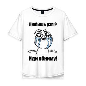 Мужская футболка хлопок Oversize с принтом Любишь рэп – иди обниму в Белгороде, 100% хлопок | свободный крой, круглый ворот, “спинка” длиннее передней части | rap | иди обниму | интернет мемы | любишь рэп | мемы | рэп