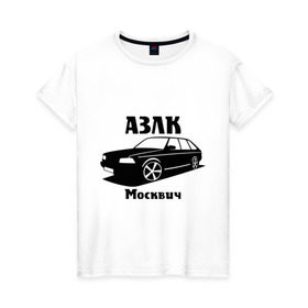 Женская футболка хлопок с принтом АЗЛК Москвич в Белгороде, 100% хлопок | прямой крой, круглый вырез горловины, длина до линии бедер, слегка спущенное плечо | автомобилистам | автомобильные | автопром | машина | тачка
