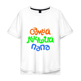 Мужская футболка хлопок Oversize с принтом Самый лучший папа в Белгороде, 100% хлопок | свободный крой, круглый ворот, “спинка” длиннее передней части | для отца | для папы | отцу | папа | подарок папе | самый лучший папа