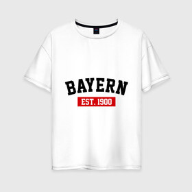 Женская футболка хлопок Oversize с принтом FC Bayern Est 1900 в Белгороде, 100% хлопок | свободный крой, круглый ворот, спущенный рукав, длина до линии бедер
 | bayern | fc bayern | fc bayern est 1900 | баерн